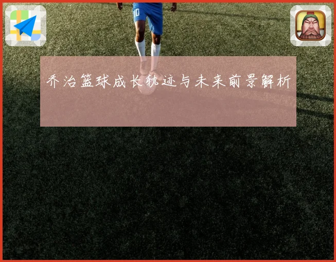 乔治篮球成长轨迹与未来前景解析